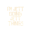 I'm Jett doing Jett things