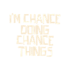 I'm Chance doing Chance things