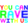 You Can Rave With Us