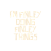 I'm Finley doing Finley things
