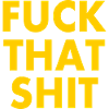 Fuck that shit