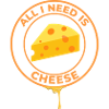 ALL I NEED IS CHEESE