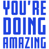 YOU'RE DOING AMAZING