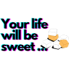 Your life will be sweet