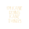 I'm Kane doing Kane things
