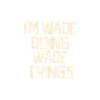 I'm Wade doing Wade things
