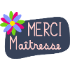 MAÎTRESSE. MERCI. MERCI MAÎTRESSE. FLEUR