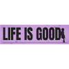 LIFE IS GOOD