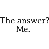 The answer? me.