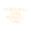 I'm Marshall doing Marshall things
