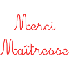 MAÎTRESSE. MERCI. MERCI MAÎTRESSE