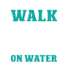 I can walk on Water
