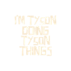 I'm Tyson doing Tyson things