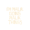 I'm Malik doing Malik things