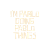 I'm Pablo doing Pablo things