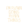 I'm Ronin doing Ronin things