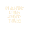 I'm Johnny doing Johnny things
