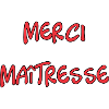 MAÎTRESSE. MERCI. MERCI MAÎTRESSE