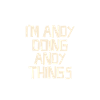 I'm Andy doing Andy things