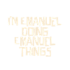 I'm Emanuel doing Emanuel things