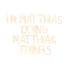 I'm Matthias doing Matthias things