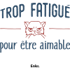 TROP FATIGUÉ POUR ÊTRE AIMABLE