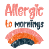 Allergic To Mornings 3
