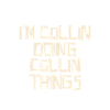 I'm Collin doing Collin things
