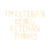 I'm Esteban doing Esteban things