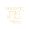 I'm Marcos doing Marcos things