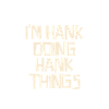 I'm Hank doing Hank things