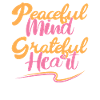 Peaceful Mind Grateful Heart
