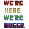 We're Here. We're Queer.