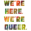 We're Here. We're Queer.