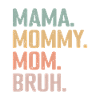 Mama Mommy Mom Bruh