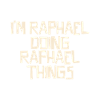 I'm Raphael doing Raphael things