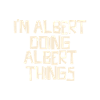 I'm Albert doing Albert things