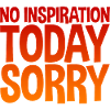 No Inspiration Today, Sorry