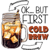 OK... But First Cold Brew