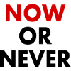 Now or never