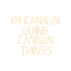 I'm Cannon doing Cannon things