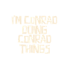 I'm Conrad doing Conrad things