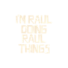 I'm Raul doing Raul things