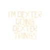 I'm Dexter doing Dexter things
