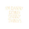 I'm Danny doing Danny things