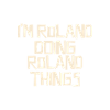 I'm Roland doing Roland things