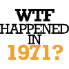 Wtf happened in 1971