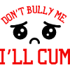Don't Bully Me I'll Come