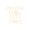 I'm Keith doing Keith things