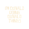 I'm Donald doing Donald things